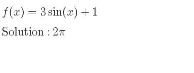 The f(x)=3sin(x)+1 is 2pi